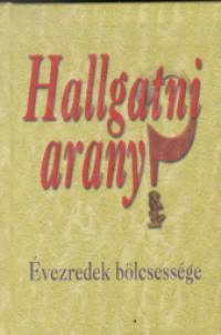 Sznt I. Pter   (Szerk.) - Hallgatni arany? - vezredek blcsessge