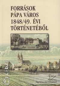 Hudi József   (Szerk.) - Források Pápa város 1848/49. évi történetébõl