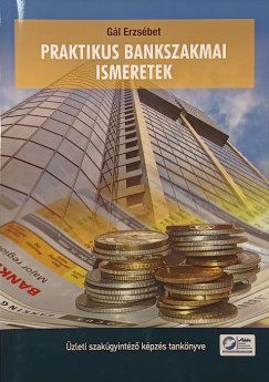Gál Erzsébet - Praktikus bankszakmai ismeretek