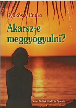 Gyökössy Endre - Akarsz-e meggyógyulni?