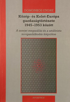 Domonkos Endre - Közép- és Kelet-Európa gazdaságtörténete 1945-1953 között