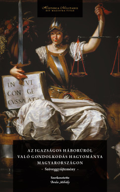 Boda Mihály (SZERK.) - Markovics Milán Mór (SZERK.) - Az igazságos háborúról való gondolkodás hagyománya Magyarországon