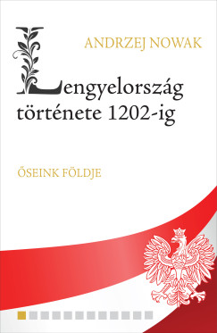 Andrzej Nowak - Lengyelorszg trtnete 1202-ig