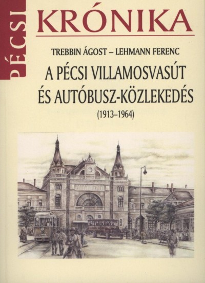 Lehmann Ferenc - Trebbin Ágost - A pécsi villamosvasút és autóbusz-közlekedés