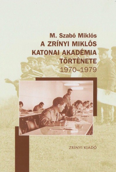 M. Szabó Miklós - A Zrínyi Miklós Katonai Akadémia története 1970-1979