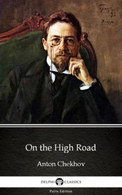 Anton Csehov - On the High Road by Anton Chekhov (Illustrated)