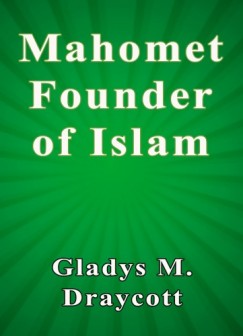 Gladys M. Draycott - Mahomet Founder of Islam