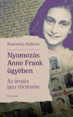 Rosemary Sullivan - Nyomozs Anne Frank gyben