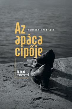 Kom�romi Gabriella - Az ap�ca cip�je �s m�s t�rt�netek