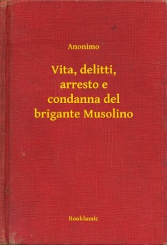 Anonimo - Vita, delitti, arresto e condanna del brigante Musolino