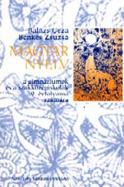 Dr. Balázs Géza - Benkes Zsuzsa - MAGYAR NYELV A GIMNÁZIUMOK ÉS SZAKKÖZÉPISKOLÁK