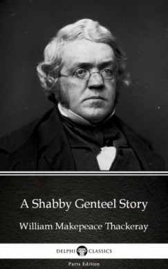 Delphi Classics William Makepeace Thackeray - A Shabby Genteel Story by William Makepeace Thackeray (Illustrated)