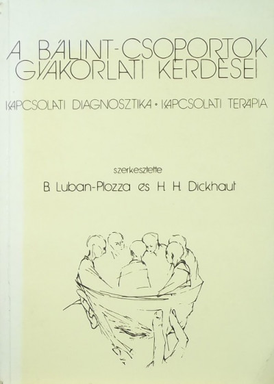 H.H. Dickhaut  (Szerk.) - Boris Luban-Plozza  (Szerk.) - A Bálint-csoportok gyakorlati kérdései