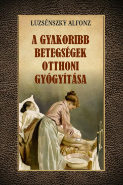 Luzsnszky Alfonz - A gyakoribb betegsgek otthoni gygytsa
