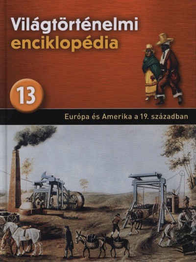 - Világtörténelmi enciklopédia 13. - Európa és Amerika a 19. században