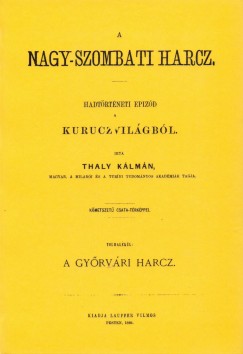 Thaly Klmn - A nagy-szombati harcz : hadtrtneti epizd a kuruczvilgbl ; toldalkl: a gyrvri harcz