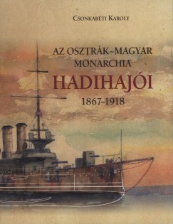 Csonkarti Kroly - Az Osztrk-Magyar Monarchia hadihaji 1867-1918