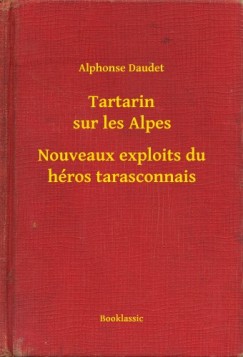 Alphonse Daudet - Tartarin sur les Alpes - Nouveaux exploits du h�ros tarasconnais