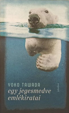 Yoko Tawada - Egy jegesmedve eml�kiratai