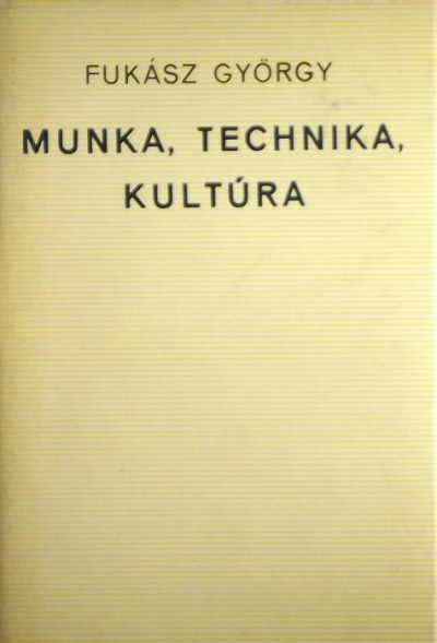 Fukász György - Munka, technika, kultúra