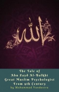 Muhammad Vandestra - The Tale of Abu Zayd Al-Balkhi Great Muslim Psychologist From 9th Century
