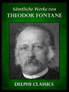 Theodor Fontane - Fontane Theodor - Saemtliche Werke von Theodor Fontane (Illustrierte)