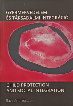 R�cz Andrea   (Szerk.) - Gyermekv�delem �s t�rsadalmi integr�ci� - Child Protection and Social Integration