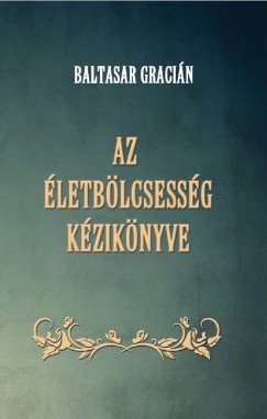 Baltasar Gracin - Az letblcsessg kziknyve