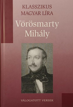 V�r�smarty Mih�ly - Klasszikus magyar l�ra - V�r�smarty Mih�ly