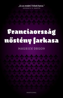 Maurice Druon - Franciaorszg nstny farkasa