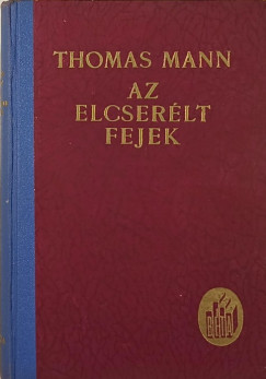Thomas Mann - Az elcserlt fejek