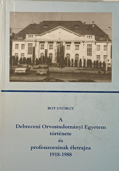 Bot Gy�rgy - A Debreceni Orvostudom�nyi Egyetem t�rt�nete �s a professzorainak �letrajza 1918-1988