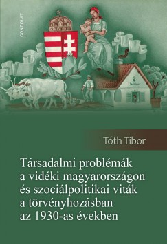 Tth Tibor - Trsadalmi problmk a vidki Magyarorszgon s szocilpolitikai vitk a trvnyhozsban az 1930-as vekben