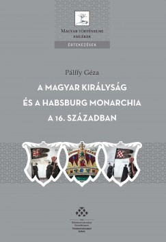 Plffy Gza - A Magyar Kirlysg s a Habsburg Monarchia a 16. szzadban