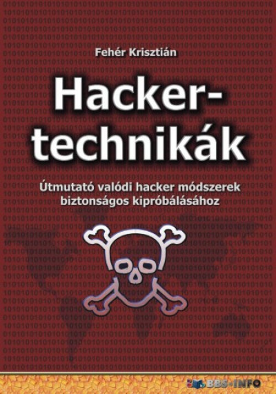 Fehér Krisztián - Hackertechnikák - Útmutató valódi hacker módszerek biztonságos kipróbálásához