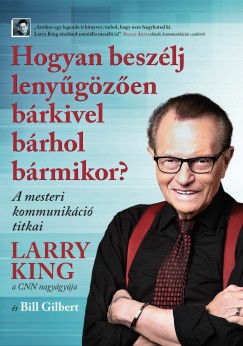 Bill Gilbert - Larry King - Hogyan beszélj lenyûgözõen bárkivel bárhol bármikor?