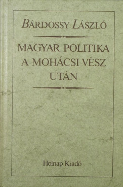 Brdossy Lszl - Magyar politika a mohcsi vsz utn