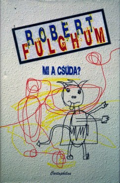 Robert Fulghum - Mi a csuda?