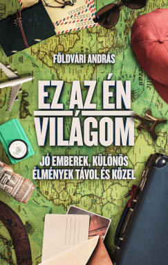 Fldvri Andrs - Ez az n vilgom - J emberek, klns lmnyek tvol s kzel