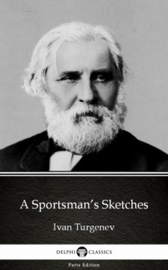Ivan Sergeyevich Turgenev - A Sportsmans Sketches by Ivan Turgenev - Delphi Classics (Illustrated)