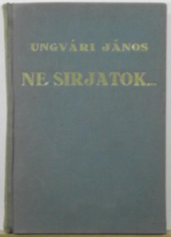 Ungvári János - Ne sírjatok...