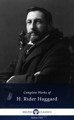 Henry Rider Haggard - Delphi Complete Works of H. Rider Haggard (Illustrated)