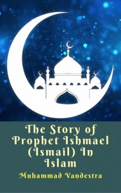 Muhammad Vandestra - The Story of Prophet Ishmael (Ismail) In Islam