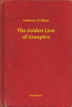 Anthony Trollope - The Golden Lion of Granpere