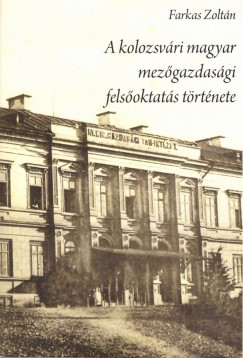 Farkas Zoltn - A kolozsvri magyar mezgazdasgi felsoktats trtnete (1869-2009)