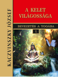 Kaczvinszky Jzsef - Kelet vilgossga - Bevezets a yogba I.