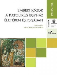 Orosz Andrs Lrnt   (Szerk.) - Emberi jogok a Katolikus Egyhz letben s jogban