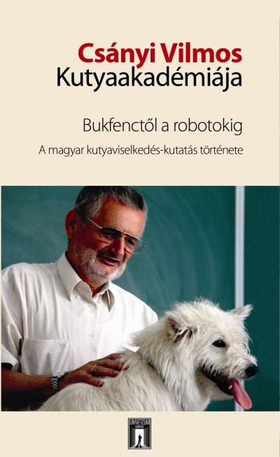 Csányi Vilmos - Kubinyi Enikő (Szerk.) - Miklósi Ádám (Szerk.) - Csányi Vilmos Kutyaakadémiája