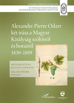 Monok Istvn  (Szerk.) - Alexandre Pierre Odart kt rsa a Magyar Kirlysg szlirl s borairl 1839-1859