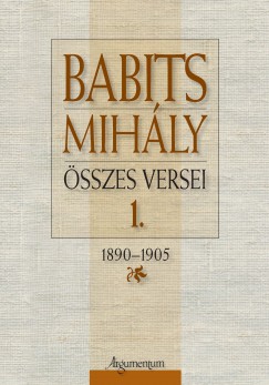 Hafner Zoltn   (Szerk.) - Kelevz gnes   (Szerk.) - Somogyi gnes   (Szerk.) - Babits Mihly sszes versei 1.